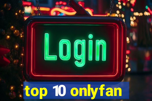 top 10 onlyfan